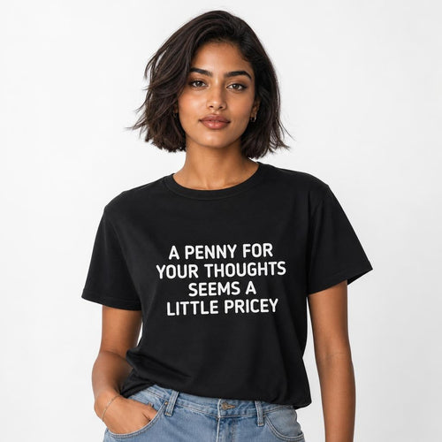 Front view of a person wearing a black T-shirt with bold white text reading “A Penny for Your Thoughts Seems a Little Pricey.”