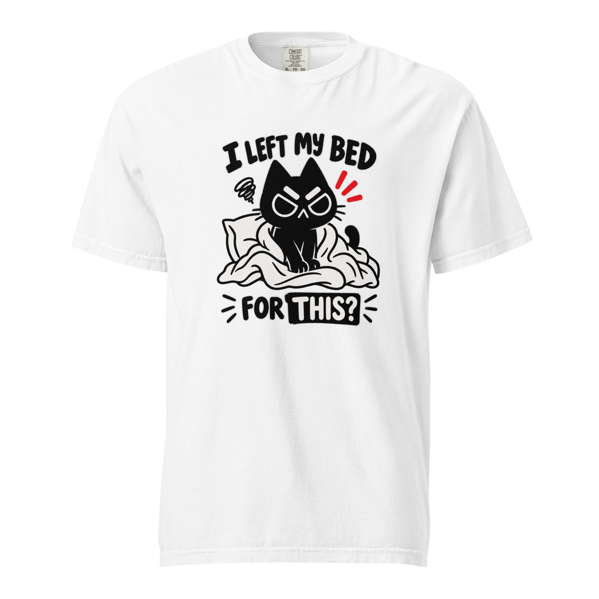 Front view of a white T-shirt featuring a black cartoon cat sitting on a rumpled bed beneath “I LEFT MY BED FOR THIS?”