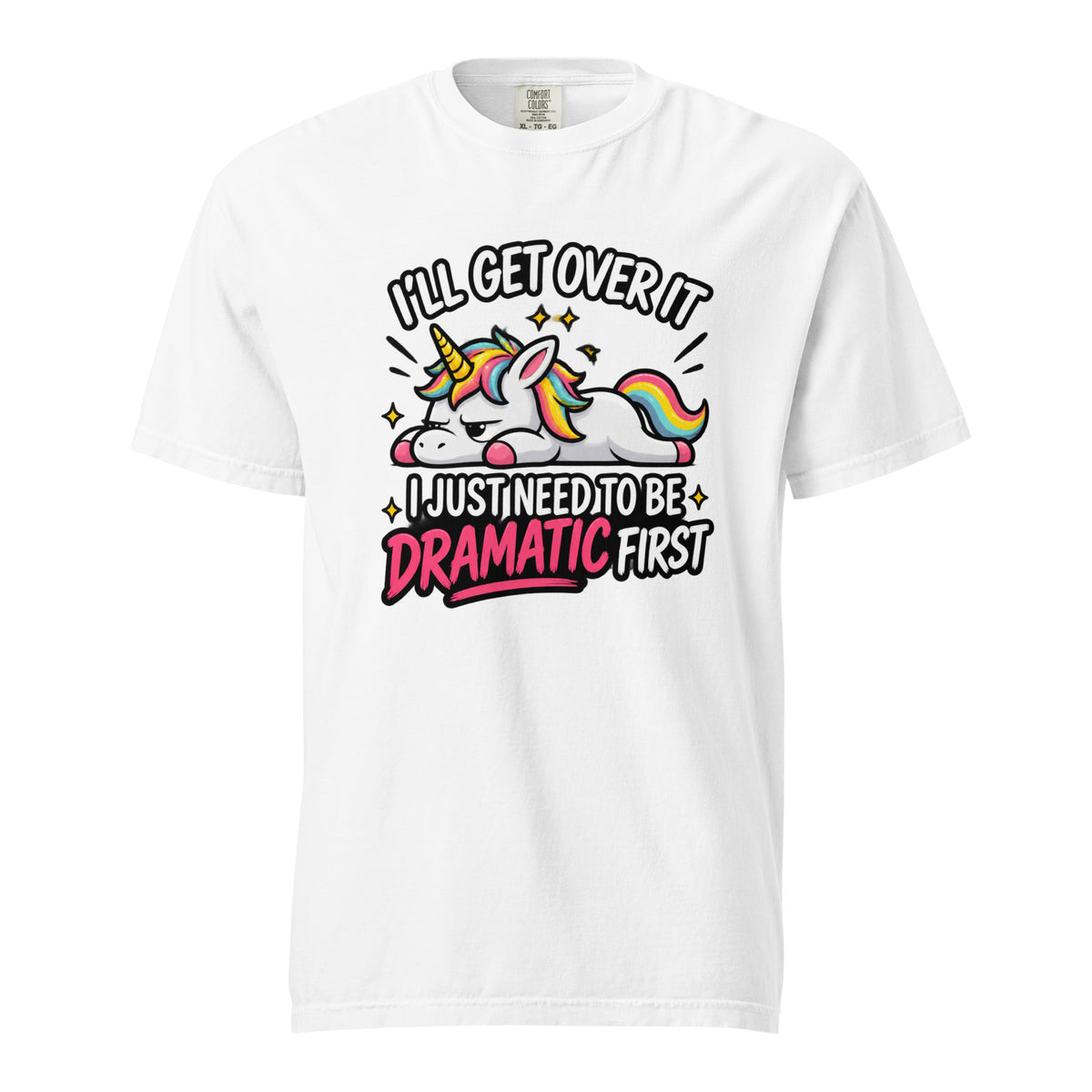 White T-shirt featuring a colourful cartoon unicorn with a rainbow mane and tail beneath the words “I’LL GET OVER IT I JUST NEED TO BE DRAMATIC FIRST”.