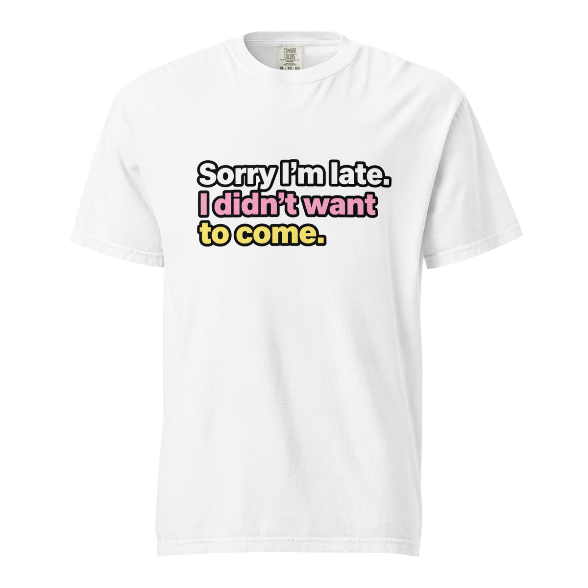 White t shirt featuring Bold multicoloured typographic artwork reading “Sorry I’m late. I didn’t want to come.”, front view