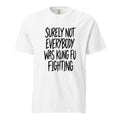 Front view of a white T-shirt with bold black hand-drawn lettering reading “SURELY NOT EVERYBODY WAS KUNG FU FIGHTING.”
