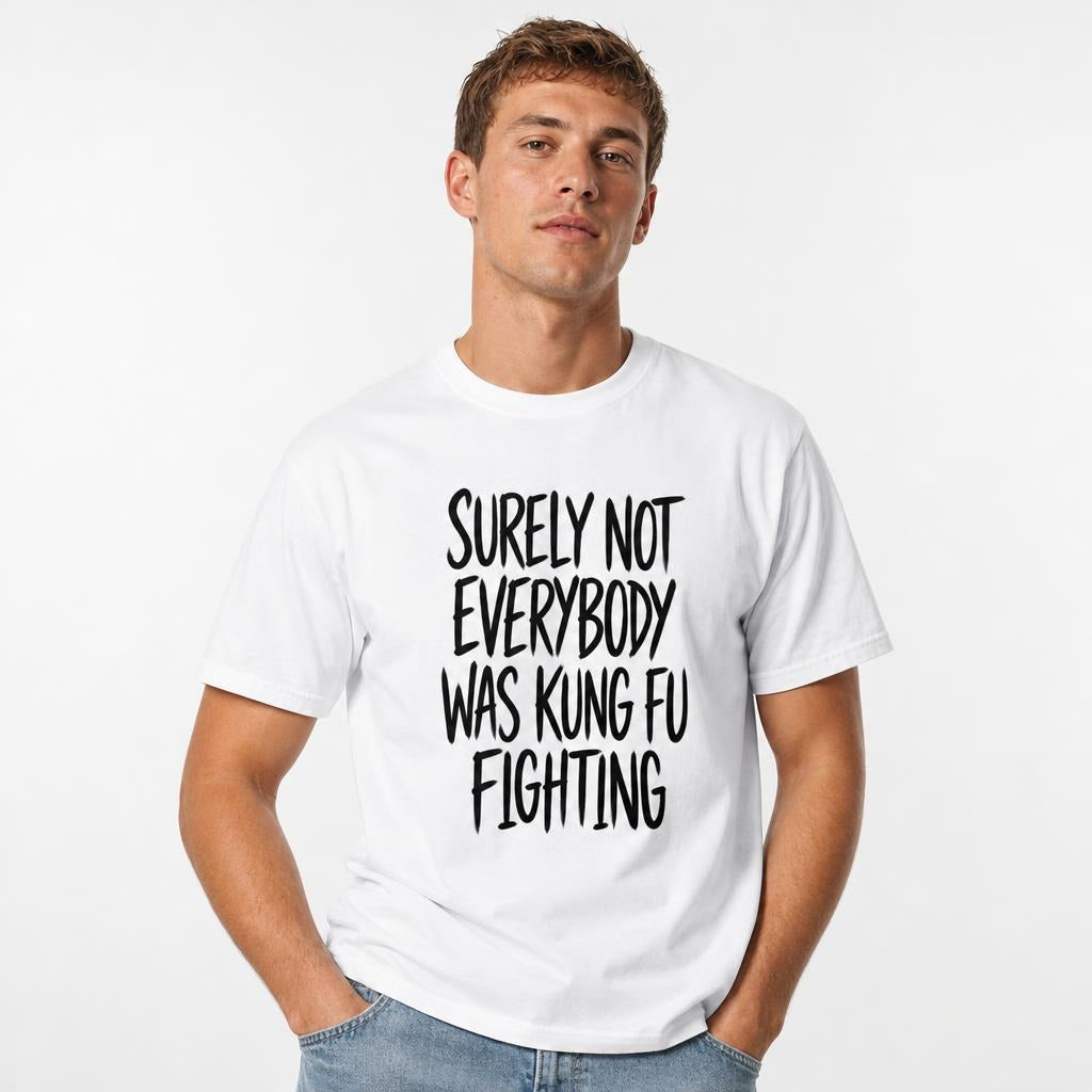 Front view of a white T-shirt with bold black hand-drawn lettering reading “Surely Not Everybody Was Kung Fu Fighting.”